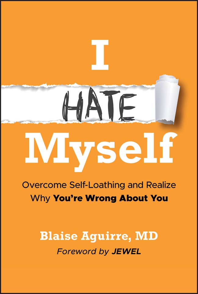 I Hate Myself – Overcome Self–Loathing and Realize Why You’re Wrong About You