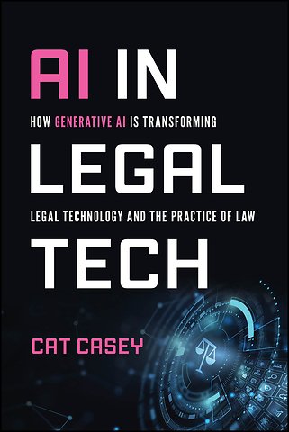 AI in Legal Tech – How Generative AI Is Transforming Legal Technology and the Practice of Law