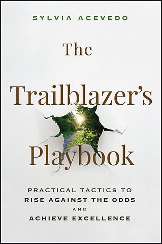 The Trailblazer′s Playbook: Practical Tactics to R ise Against the Odds and Achieve Excellence
