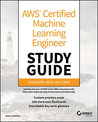 AWS Certified Machine Learning Engineer Study Guid e: Associate (MLA–C01) Exam