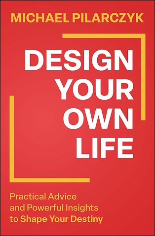 Design Your Own Life: Practical Advice and Powerfu l Insights to Shape Your Destiny