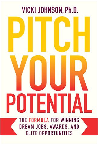 Pitch Your Potential – The Formula for Winning Dream Jobs, Awards, and Elite Opportunities