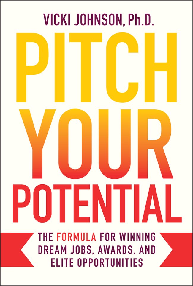 Pitch Your Potential – The Formula for Winning Dream Jobs, Awards, and Elite Opportunities