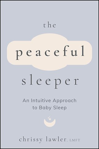 The Peaceful Sleeper: An Intuitive Approach to Bab y Sleep