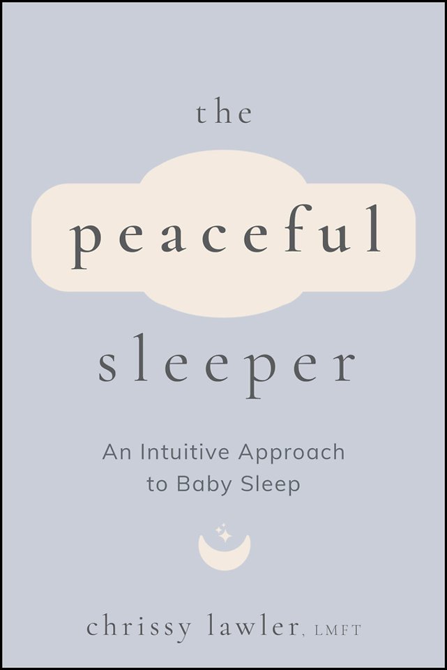 The Peaceful Sleeper: An Intuitive Approach to Bab y Sleep