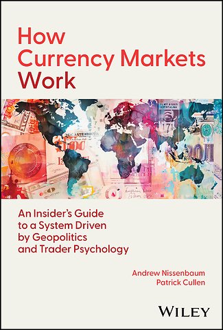 How Currency Markets Work: An Insider′s Guide to a System Driven by Geopolitics and Trader Psycholo gy