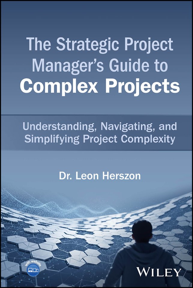 The Strategic Project Manager′s Guide to Complex Projects – Understanding, Navigating, and Simplifying Project Complexity