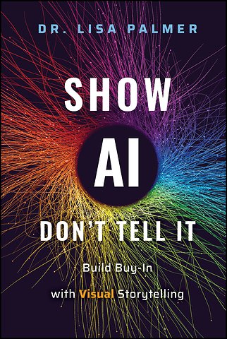 Show AI Don′t Tell It: Build Buy–In with Visual St orytelling