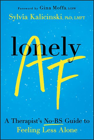 Lonely AF: A Therapist′s No–BS Guide to Feeling Le ss Alone