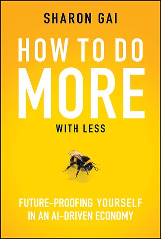 How to Do More with Less – Future–Proofing Yourself in an AI–driven Economy