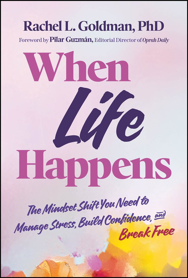 When Life Happens: The Mindset Shift You Need to M anage Stress, Build Confidence, and Break Free