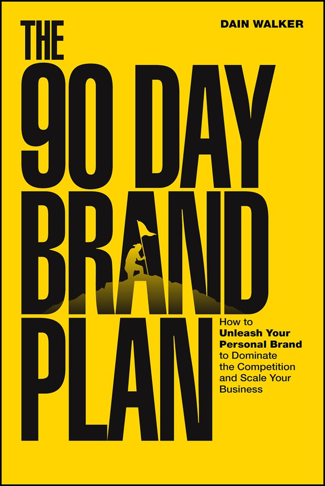 The 90 Day Brand Plan: How to Unleash Your Persona l Brand to Dominate the Competition and Scale Your Business