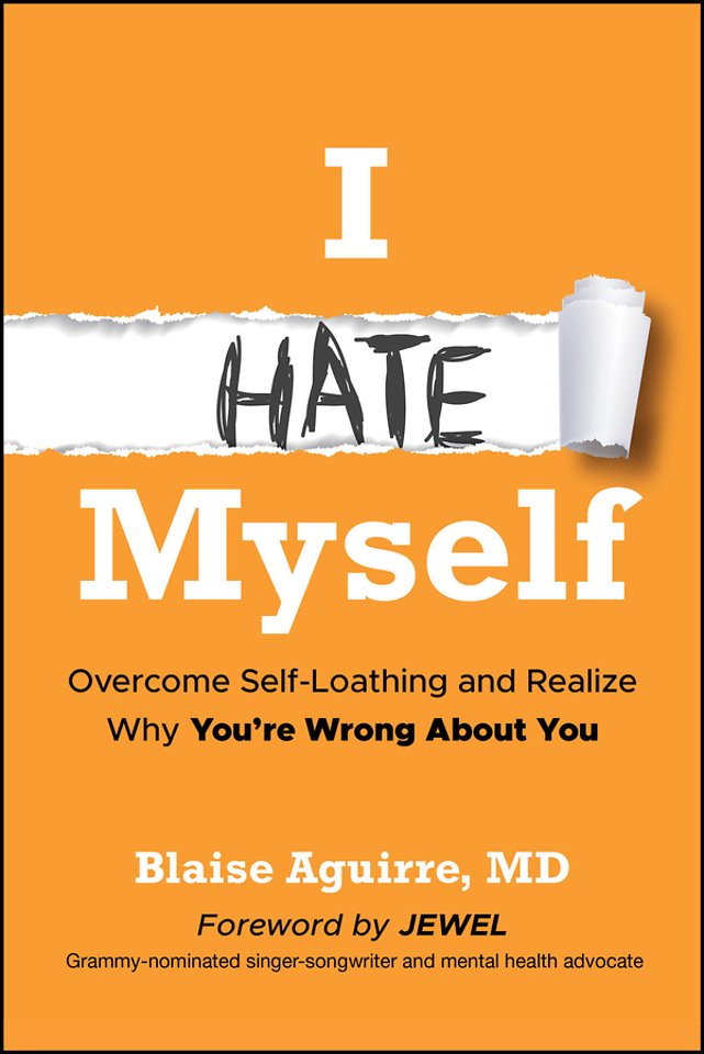 I Hate Myself: Overcome Self–Loathing and Realize Why You’re Wrong About You