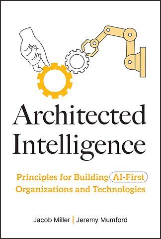 Architected Intelligence: Principles for Building AI–First Organizations and Technologies