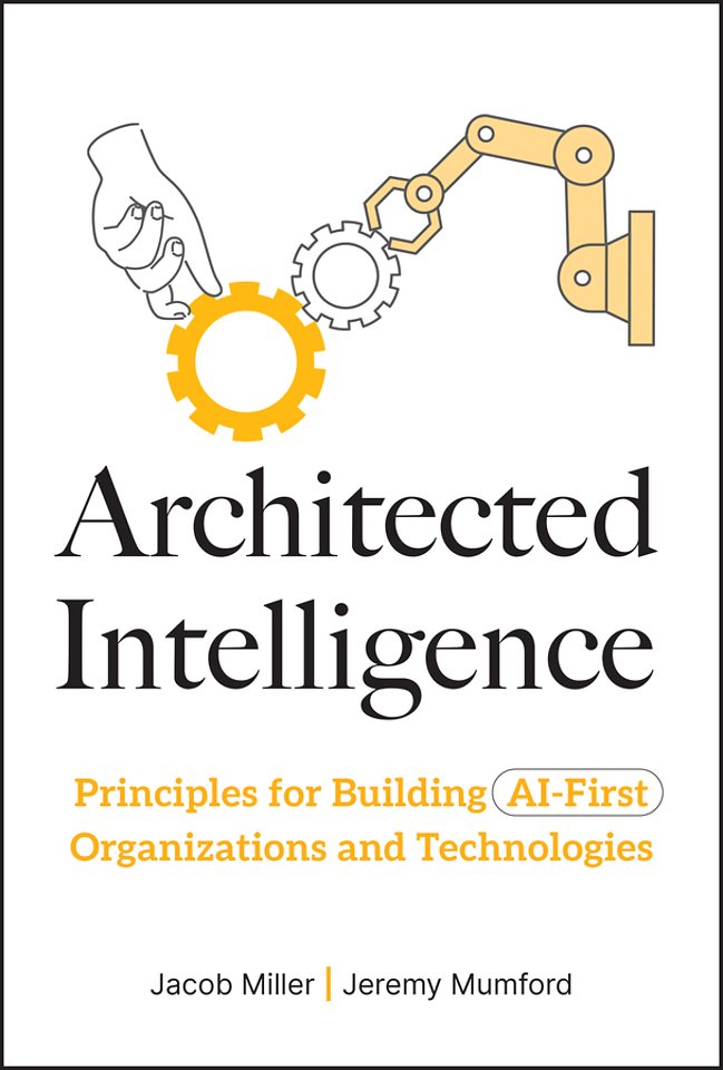 Architected Intelligence: Principles for Building AI–First Organizations and Technologies