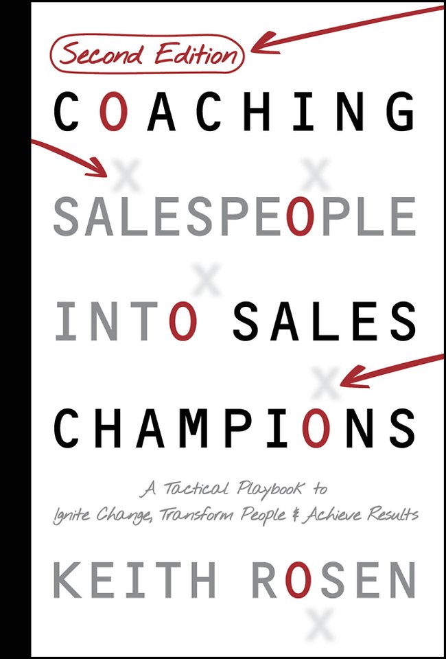 Coaching Salespeople into Sales Champions: A Tacti cal Playbook to Ignite Change, Transform People, a nd Achieve Results, 2nd Edition
