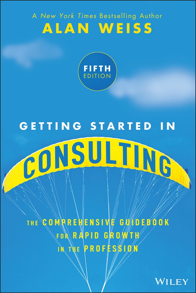 Getting Started in Consulting: The Comprehensive G uidebook for Rapid Growth in the Profession, 5th E dition