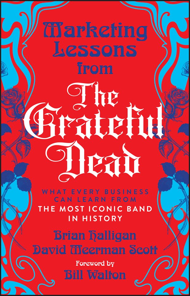 Marketing Lessons from the Grateful Dead: What Eve ry Business Can Learn from the Most Iconic Band in  History