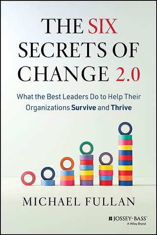 The Six Secrets of Change 2.0: What the Best Leade rs Do to Help Their Organizations Survive and Thri ve