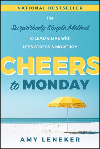 Cheers to Monday 0 The Surprisingly Simple Method to Un–Stress Your Work and Transform Your Life