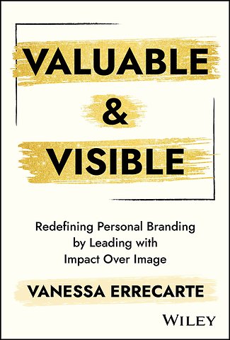 Valuable & Visible: Redefining Personal Branding b y Leading with Impact Over Image