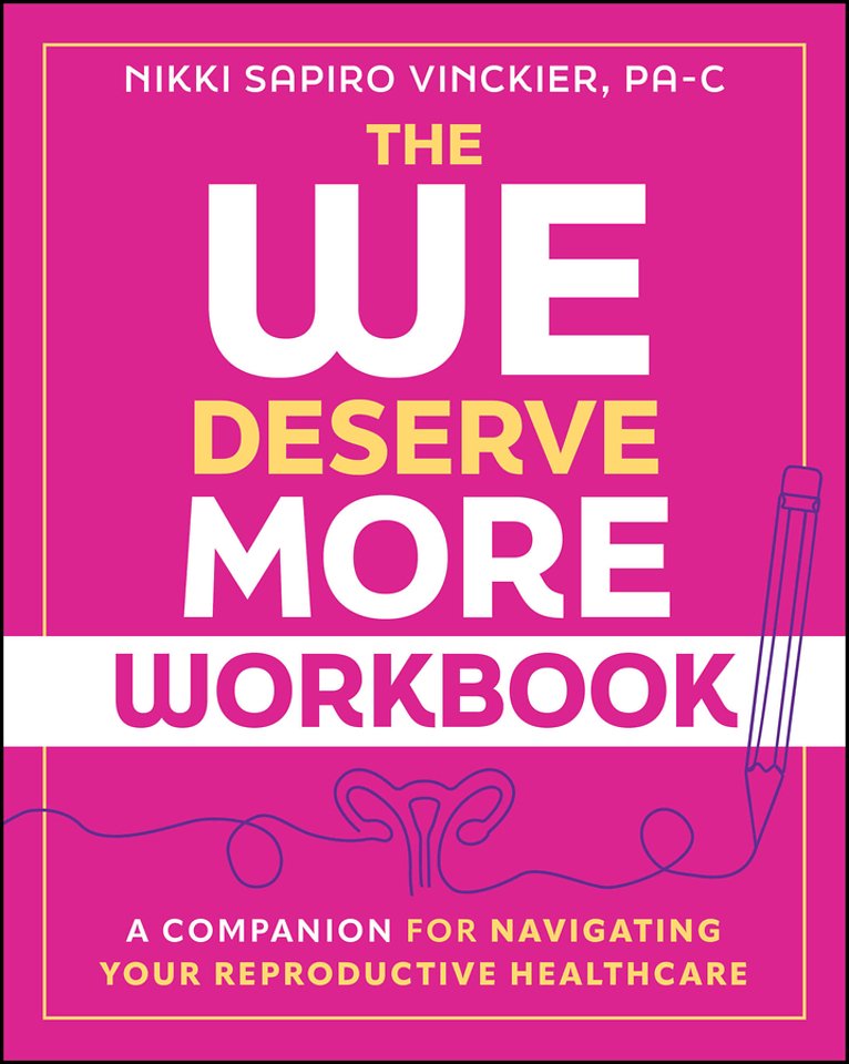 The We Deserve More Workbook: A Companion for Navi gating Your Reproductive Healthcare