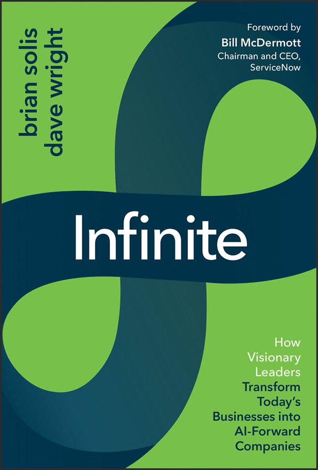 Infinite: How Visionary Leaders Transform Today′s Businesses into AI–Forward Companies