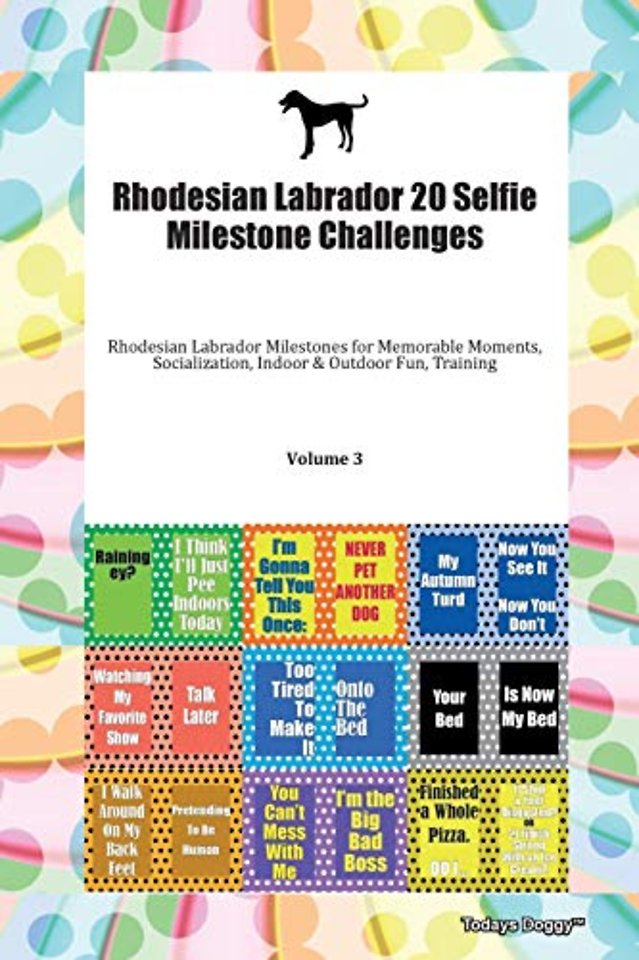Rhodesian Labrador 20 Selfie Milestone Challenges Rhodesian Labrador Milestones for Memorable Moments, Socialization, Indoor & Outdoor Fun, Training Volume 3