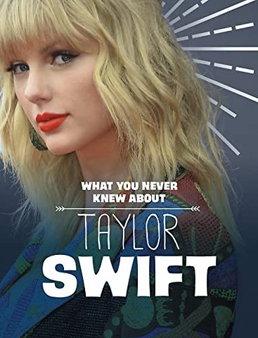 What You Never Knew About Taylor Swift