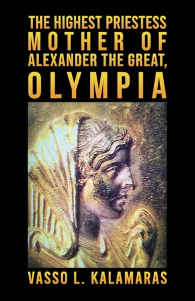 The Highest Priestess: Mother of Alexander the Great, Olympia