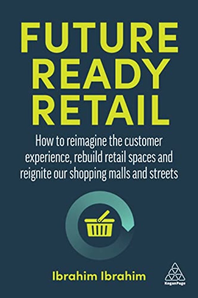 Future–Ready Retail – How to Reimagine the Customer Experience, Rebuild Retail Spaces and Reignite our Shopping Malls and Streets