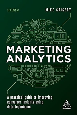Marketing Analytics – A Practical Guide to Improving Consumer Insights Using Data Techniques
