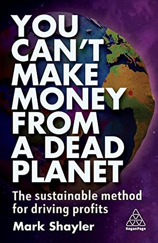 You Can′t Make Money From a Dead Planet – The Sustainable Method for Driving Profits