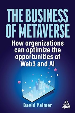 The Business of Metaverse – How Organizations Can Optimize the Opportunities of Web3 and AI