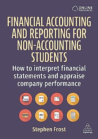 Financial Accounting and Reporting for Non– Accounting Students – How to Interpret Financial Statements and Appraise Company Performance