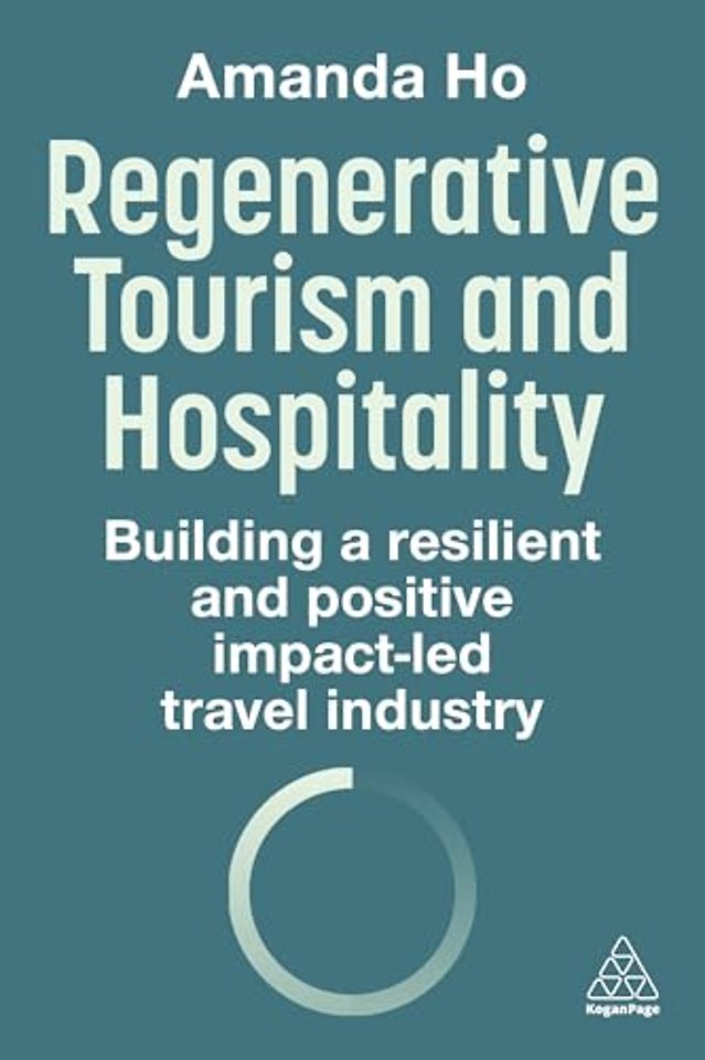 Regenerative Tourism and Hospitality – Building a Resilient and Positive Impact–Led Travel Industry