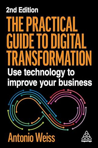 The Practical Guide to Digital Transformation – Use Technology to Improve Your Business