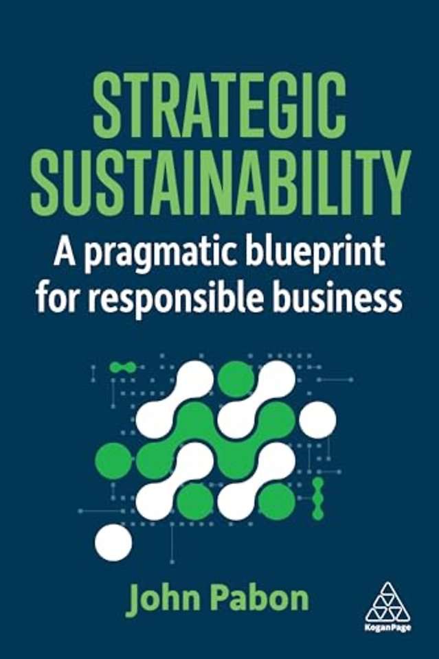 Strategic Sustainability – A Pragmatic Blueprint for Responsible Business