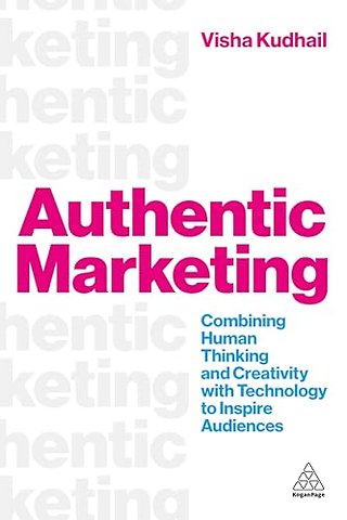 Authentic Marketing – Combining Human Thinking and Creativity with Technology to Inspire Audiences