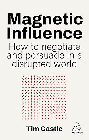 Magnetic Influence – How to Negotiate and Persuade in a Disrupted World