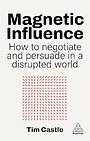 Magnetic Influence – How to Negotiate and Persuade in a Disrupted World