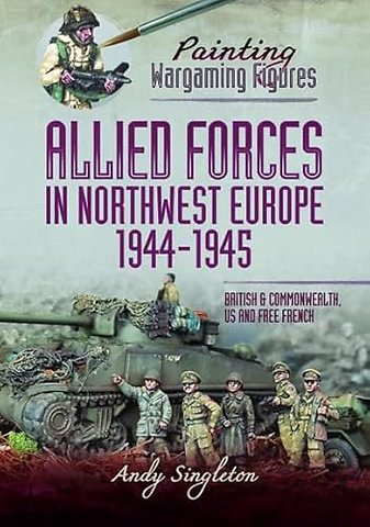 Painting Wargaming Figures - Allied Forces in Northwest Europe, 1944-45