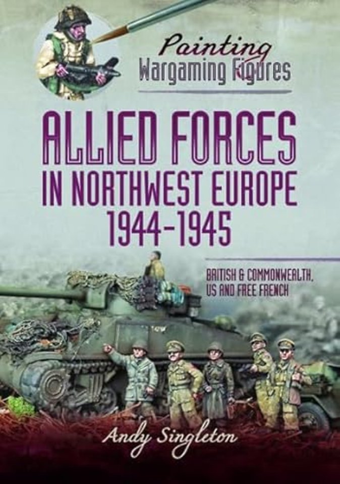 Painting Wargaming Figures - Allied Forces in Northwest Europe, 1944-45