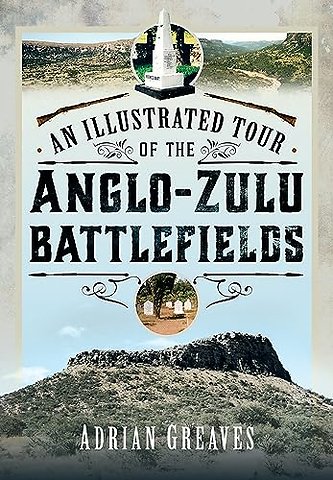 An Illustrated Tour of the 1879 Anglo-Zulu Battlefields