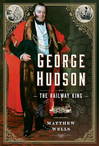 George Hudson: The Railway King
