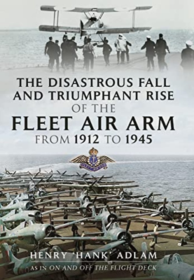 The Disastrous Fall and Triumphant Rise of the Fleet Air Arm from 1912 to 1945