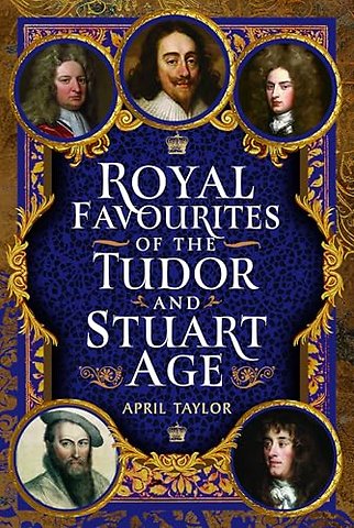 Royal Favourites of the Tudor and Stuart Age