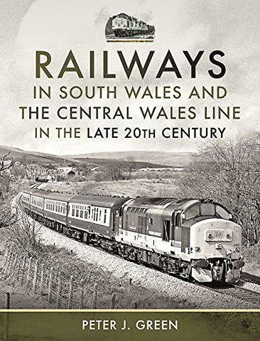 Railways in South Wales and the Central Wales Line in the late 20th Century