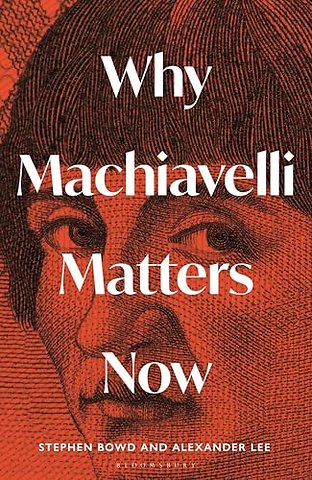 Why Machiavelli Matters Now