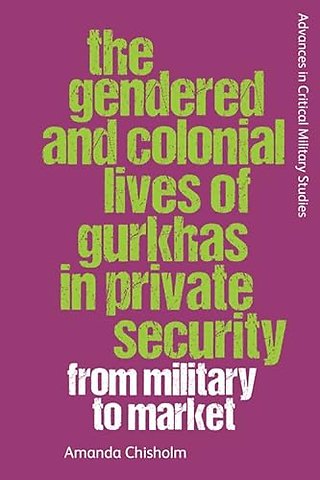 The Gendered and Colonial Lives of Gurkhas in Private Security